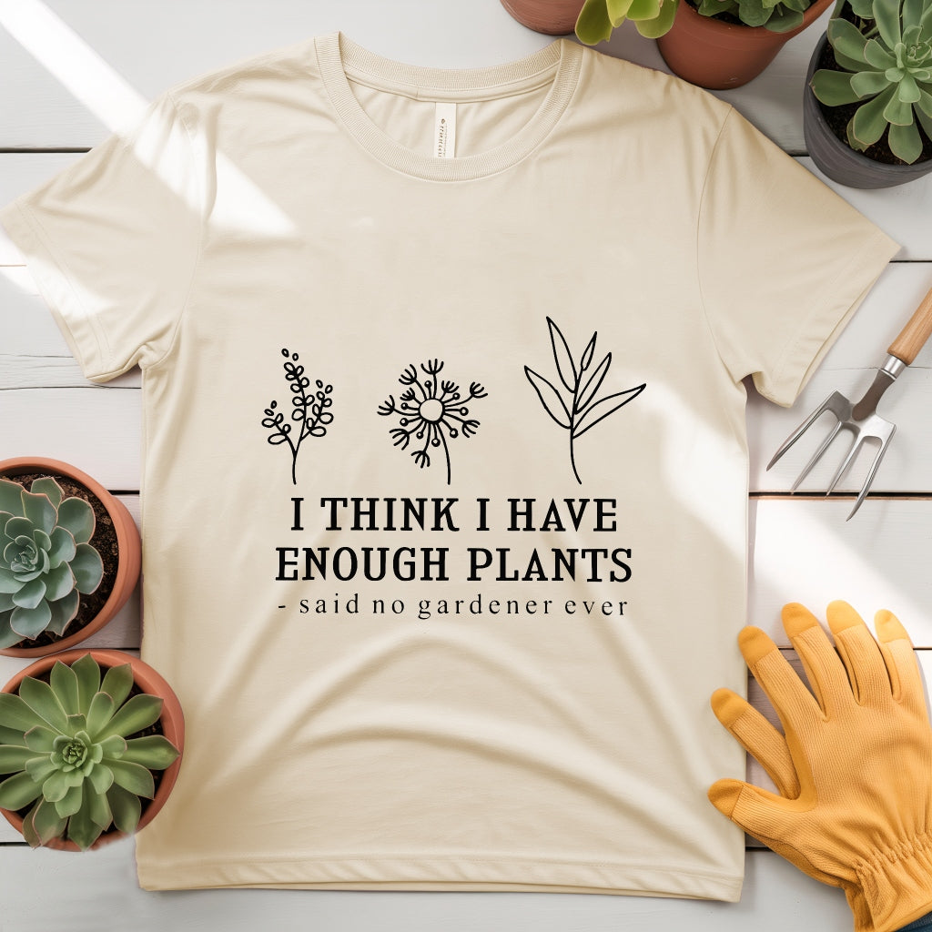 Enough Plants - Said No Gardener Ever Tee