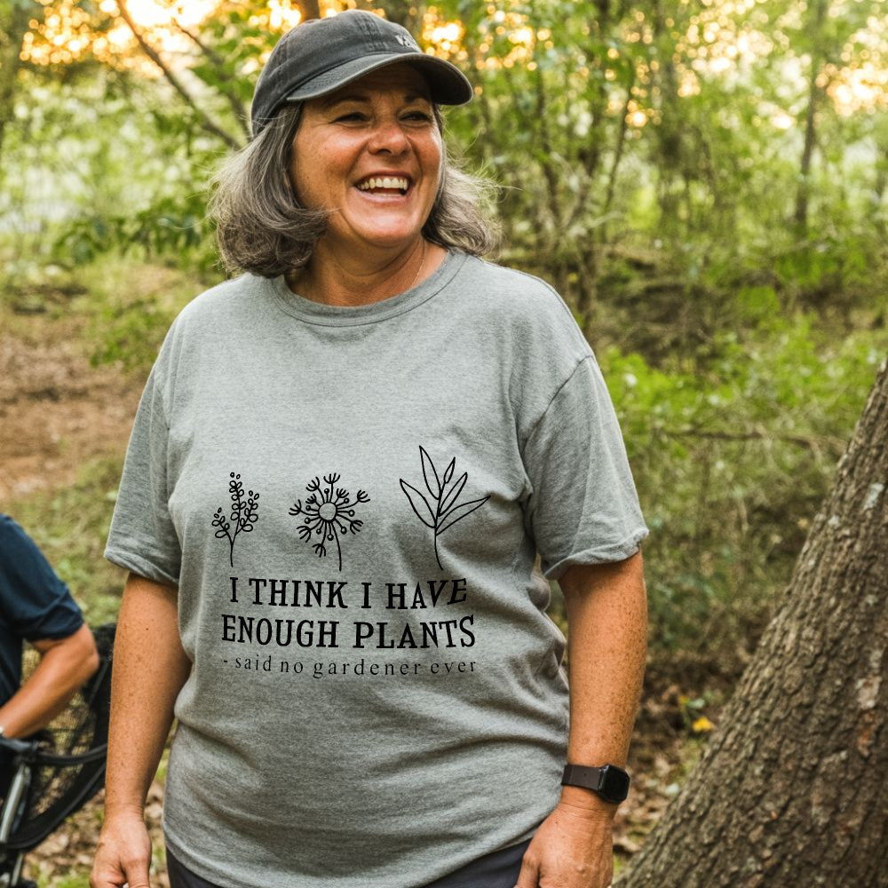 Enough Plants - Said No Gardener Ever Tee