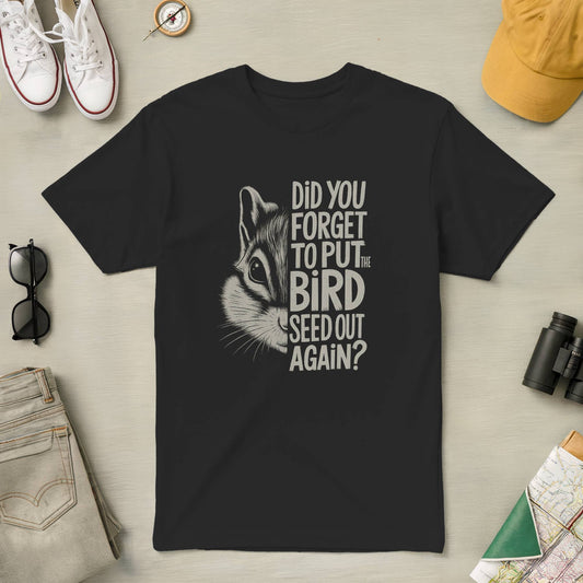 Did you forget to put Bird seed out Tee