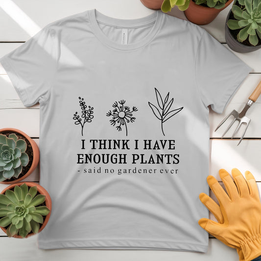Enough Plants - Said No Gardener Ever Tee