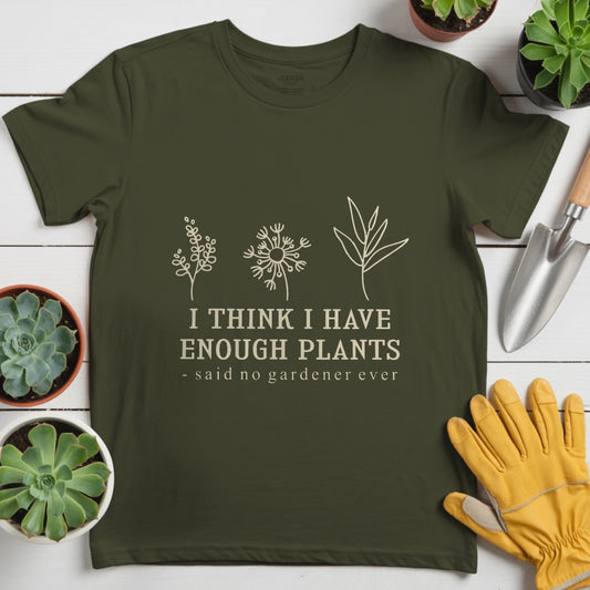Enough Plants - Said No Gardener Ever Tee